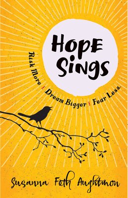 Hope Sings: Risk More. Dream Bigger. Fear Less. by Susanna Foth Aughtmon