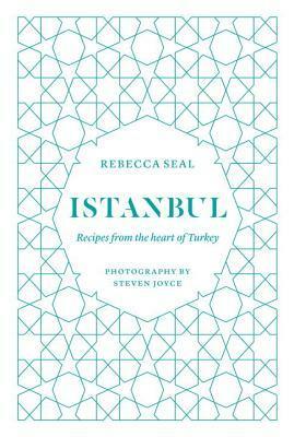 Istanbul: Recipes from the Heart of Turkey by Steven Joyce, Rebecca Seal