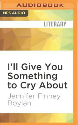 I'll Give You Something to Cry about: A Novella by Jennifer Finney Boylan