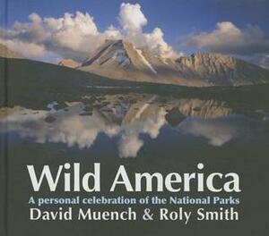 Wild America: A personal celebration of the National Parks by Roly Smith, David Muench