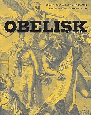 Obelisk: A History by Anthony Grafton, Benjamin Weiss, Pamela O. Long, Brian A. Curran