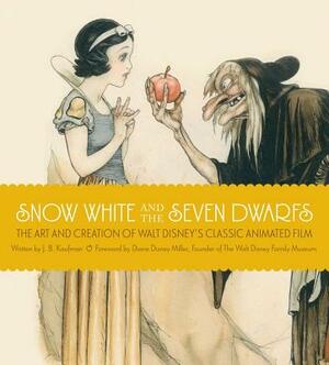 Snow White and the Seven Dwarfs: The Art and Creation of Walt Disney's Classic Animated Film by J. B. Kaufman