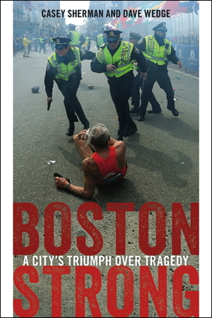 Boston Strong: A City's Triumph Over Tragedy by Casey Sherman, Dave Wedge