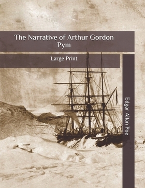 The Narrative of Arthur Gordon Pym: Large Print by Edgar Allan Poe