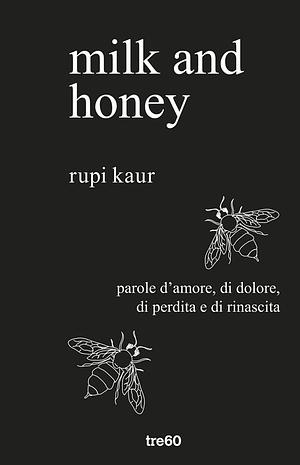 Milk and honey. Parole d'amore, di dolore, di perdita e di rinascita by Rupi Kaur