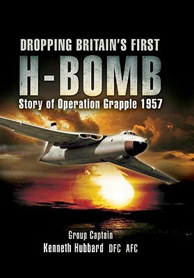 Dropping Britain's First H-Bomb: The Story of Operation Grapple 1957/58 by Michael Simmons, Kenneth Hubbard