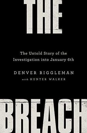 The Breach: The Untold Story of the Investigation into January 6th by Denver Riggleman, Hunter Walker