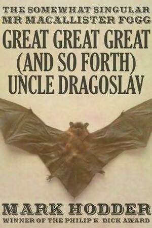 Great Great Great (And So Forth) Uncle Dragoslav by Mark Hodder