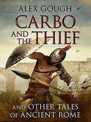 Carbo and the Thief: And Other Tales of Ancient Rome by Alex Gough