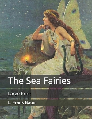 The Sea Fairies: Large Print by L. Frank Baum