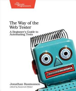 The Way of the Web Tester: A Beginner's Guide to Automating Tests by Jonathan Rasmusson