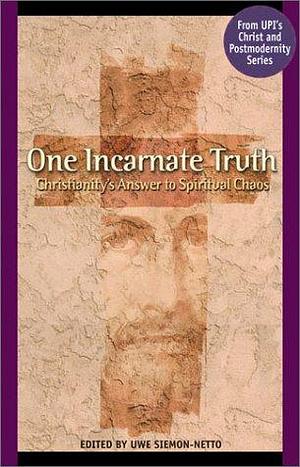 One Incarnate Truth: Christianity's Answer to Spiritual Chaos by Uwe Siemon-Netto