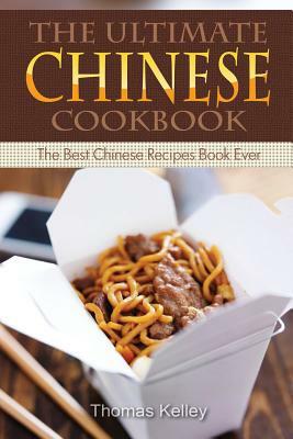 The Ultimate Chinese Cookbook: The Best Chinese Recipes Book Ever by Thomas Kelley