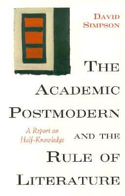 The Academic Postmodern and the Rule of Literature: A Report on Half-Knowledge by David Simpson