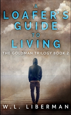 A Loafer's Guide To Living (The Goldman Trilogy Book 2) by W. L. Liberman