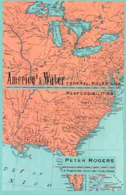 America's Water: Federal Roles and Responsibilities by Peter Rogers