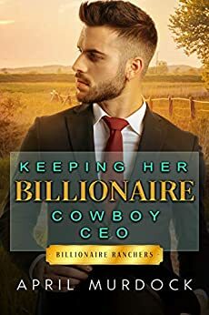 Keeping Her Billionaire Cowboy CEO by April Murdock