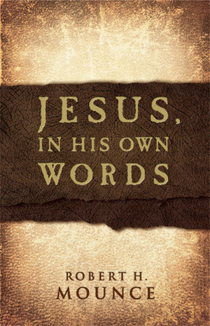 Jesus, In His Own Words by Robert H. Mounce