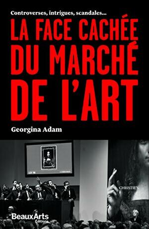 La face cachée du marché de l'art by Georgina Adam