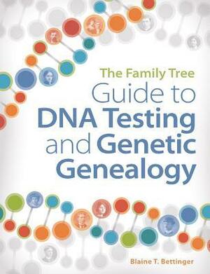 The Family Tree Guide to DNA Testing and Genetic Genealogy by Blaine T. Bettinger