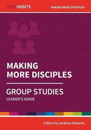 Holy Habits Group Studies: Making More Disciplesa: Leader's Guide by Lucy Moore, Linda Rayner, Nick Shepherd, Andrew Roberts