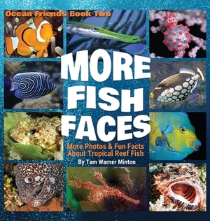 More Fish Faces: More Photos and Fun Facts about Tropical Reef Fish by Tam Warner Minton