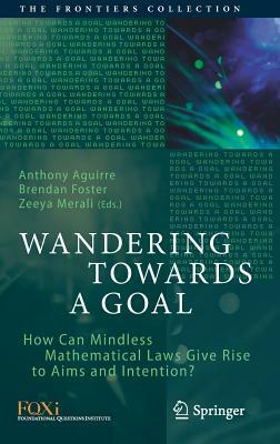 Wandering Towards a Goal: How Can Mindless Mathematical Laws Give Rise to Aims and Intention? by 