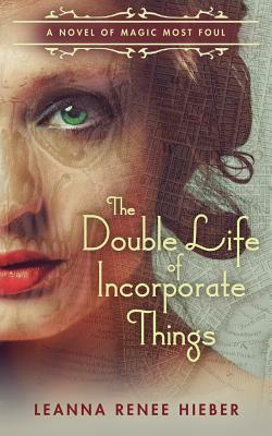 The Double Life of Incorporate Things by Leanna Renee Hieber