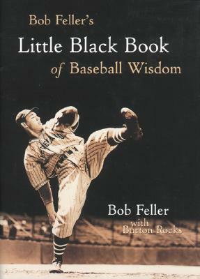 Bob Feller's Little Black Book of Baseball Wisdom by Bob Feller, Burton Rocks