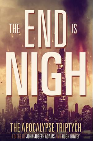 The End is Nigh by John Joseph Adams, Hugh Howey
