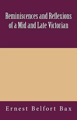 Reminiscences and Reflexions of a Mid and Late Victorian by Ernest Belfort Bax