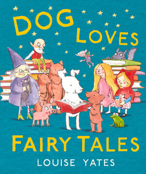 Dog Loves Fairy Tales by Louise Yates