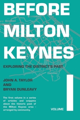 Before Milton Keynes: Volume 1: Exploring the District's Past by John a. Taylor, Bryan Dunleavy