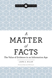 A Matter of Facts: The Value of Evidence in an Information Age by Laura a. Millar