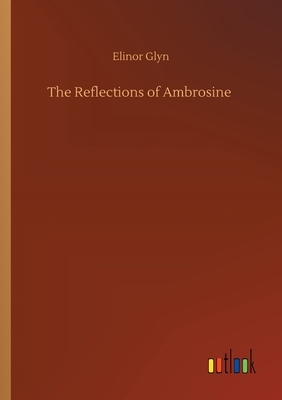 The Reflections of Ambrosine by Elinor Glyn