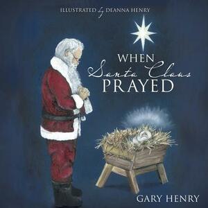 When Santa Claus Prayed by Gary Henry