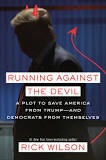Running Against the Devil: A Plot to Save America from Trump — And Democrats from Themselves by Rick Wilson