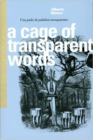 A Cage of Transparent Words: A Selection of Poems = Una Jaula de Palabras Transparentes by Alberto Blanco