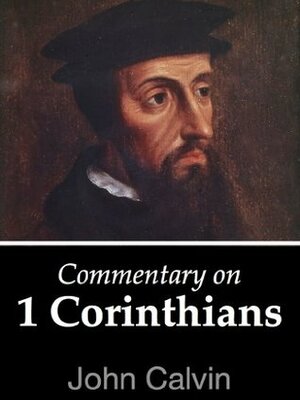 Commentary on 1 Corinthians by John Calvin