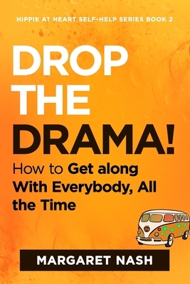 Drop the Drama!: How to get along with everybody, all the time by Margaret Nash