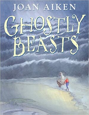 Ghostly Beasts by Joan Aiken