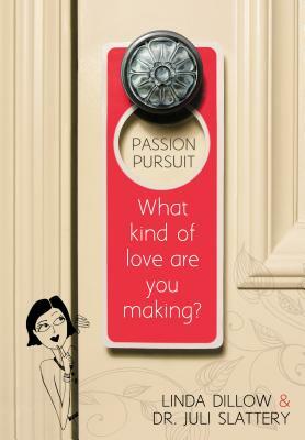 Passion Pursuit: What Kind of Love Are You Making? by Juli Slattery, Linda Dillow