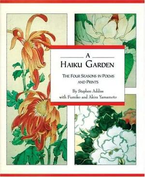 Haiku Garden : Four Seasons In Poems And Prints by Fumiko Y. Yamamoto, Akira Yamamoto, Stephen Addiss