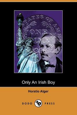 Only an Irish Boy, Andy Burke's Fortunes (Dodo Press) by Horatio Alger Jr.