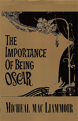 The Importance of Being Oscar: An Entertainment on the Life & Works of Oscar Wilde by Micheál Mac Liammóir