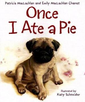 Once I Ate a Pie by Katy Schneider, Patricia MacLachlan, Emily MacLachlan Charest
