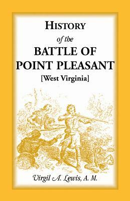 History of the Battle of Point Pleasant [West Virginia] Fought Between White Men & Indians at the Mouth of the Great Kanawha River (Now Point Pleasant by Virgil a. Lewis