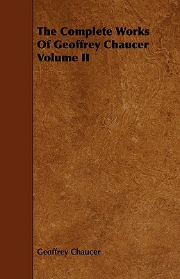 The Complete Works of Geoffrey Chaucer Volume II by Geoffrey Chaucer