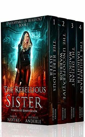 Unstoppable Liv Beaufont Boxed Set One: The Rebellious Sister, The Uncooperative Warrior, The Defiant Magician, The Triumphant Daughter by Sarah Noffke, Michael Anderle