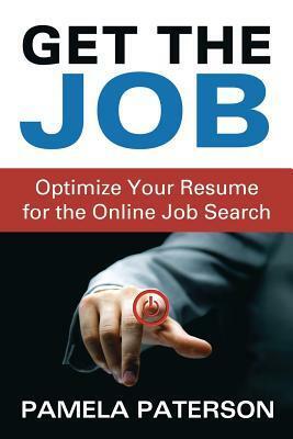 Get the Job: Optimize Your Resume for the Online Job Search by Pamela Paterson